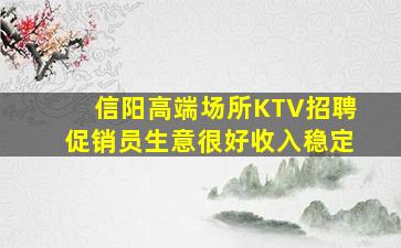 信阳高端场所KTV招聘促销员生意很好收入稳定